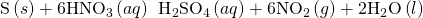 Rendered by QuickLaTeX.com \text{S}\left(s\right)+6{\text{HNO}}_{3}\left(aq\right)\phantom{\rule{0.2em}{0ex}}⟶\phantom{\rule{0.2em}{0ex}}{\text{H}}_{2}{\text{SO}}_{4}\left(aq\right)+6{\text{NO}}_{2}\left(g\right)+2{\text{H}}_{2}\text{O}\left(l\right)