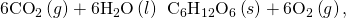 Rendered by QuickLaTeX.com {\text{6CO}}_{2}\left(g\right)+{\text{6H}}_{2}\text{O}\left(l\right)\phantom{\rule{0.2em}{0ex}}⟶\phantom{\rule{0.2em}{0ex}}{\text{C}}_{6}{\text{H}}_{12}{\text{O}}_{6}\left(s\right)+{\text{6O}}_{2}\left(g\right),