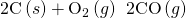 Rendered by QuickLaTeX.com \text{2C}\left(s\right)+{\text{O}}_{2}\left(g\right)\phantom{\rule{0.2em}{0ex}}⟶\phantom{\rule{0.2em}{0ex}}\text{2CO}\left(g\right)