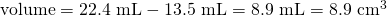 Rendered by QuickLaTeX.com \text{volume}=\text{22.4 mL}-\text{13.5 mL}=\text{8.9 mL}={\text{8.9 cm}}^{3}