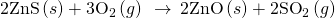 Rendered by QuickLaTeX.com \text{2ZnS}\left(s\right)+{\text{3O}}_{2}\left(g\right)\phantom{\rule{0.2em}{0ex}}\stackrel{\phantom{\rule{0.4em}{0ex}}\text{Δ}\phantom{\rule{0.4em}{0ex}}}{\to }\phantom{\rule{0.2em}{0ex}}\text{2ZnO}\left(s\right)+{\text{2SO}}_{2}\left(g\right)