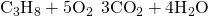 Rendered by QuickLaTeX.com {\text{C}}_{3}{\text{H}}_{8}+5{\text{O}}_{2}\phantom{\rule{0.2em}{0ex}}⟶\phantom{\rule{0.2em}{0ex}}3{\text{CO}}_{2}+4{\text{H}}_{2}\text{O}