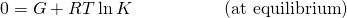Rendered by QuickLaTeX.com 0=\text{Δ}G\text{°}+RT\phantom{\rule{0.2em}{0ex}}\text{ln}\phantom{\rule{0.2em}{0ex}}K\phantom{\rule{5em}{0ex}}\left(\text{at equilibrium}\right)