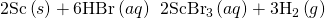 Rendered by QuickLaTeX.com \text{2Sc}\left(s\right)+\text{6HBr}\left(aq\right)\phantom{\rule{0.2em}{0ex}}⟶\phantom{\rule{0.2em}{0ex}}2{\text{ScBr}}_{3}\left(aq\right)+{\text{3H}}_{2}\left(g\right)