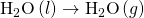 Rendered by QuickLaTeX.com {\text{H}}_{2}\text{O}\left(l\right)\to {\text{H}}_{2}\text{O}\left(g\right)