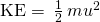 Rendered by QuickLaTeX.com \text{KE}=\phantom{\rule{0.2em}{0ex}}\frac{1}{2}\phantom{\rule{0.2em}{0ex}}m{u}^{2}