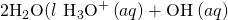 Rendered by QuickLaTeX.com {\text{2H}}_{2}\text{O(}l\right)\phantom{\rule{0.2em}{0ex}}⇌\phantom{\rule{0.2em}{0ex}}{\text{H}}_{3}{\text{O}}^{+}\left(aq\right)+{\text{OH}}^{\text{−}}\left(aq\right)