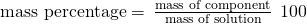 Rendered by QuickLaTeX.com \text{mass percentage}=\phantom{\rule{0.2em}{0ex}}\frac{\text{mass of component}}{\text{mass of solution}}\phantom{\rule{0.2em}{0ex}}×\phantom{\rule{0.2em}{0ex}}100%
