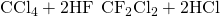 Rendered by QuickLaTeX.com {\text{CCl}}_{4}+2\text{HF}\phantom{\rule{0.2em}{0ex}}⟶\phantom{\rule{0.2em}{0ex}}{\text{CF}}_{2}{\text{Cl}}_{2}+2\text{HCl}