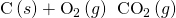 Rendered by QuickLaTeX.com \text{C}\left(s\right)+{\text{O}}_{2}\left(g\right)\phantom{\rule{0.2em}{0ex}}⟶\phantom{\rule{0.2em}{0ex}}{\text{CO}}_{2}\left(g\right)