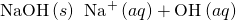 Rendered by QuickLaTeX.com \text{NaOH}\left(s\right)\phantom{\rule{0.2em}{0ex}}⟶\phantom{\rule{0.2em}{0ex}}{\text{Na}}^{\text{+}}\left(aq\right)+{\text{OH}}^{\text{−}}\left(aq\right)