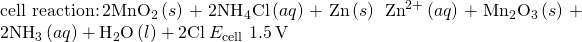 Rendered by QuickLaTeX.com \text{cell reaction:}\phantom{\rule{0.2em}{0ex}}2{\text{MnO}}_{2}\left(s\right)+2{\text{NH}}_{4}\text{Cl}\left(aq\right)+\text{Zn}\left(s\right)\phantom{\rule{0.2em}{0ex}}⟶\phantom{\rule{0.2em}{0ex}}{\text{Zn}}^{2+}\left(aq\right)+{\text{Mn}}_{2}{\text{O}}_{3}\left(s\right)+2{\text{NH}}_{3}\left(aq\right)+{\text{H}}_{2}\text{O}\left(l\right)+2{\text{Cl}}^{\text{−}}\phantom{\rule{0.2em}{0ex}}{E}_{\text{cell}}~1.5\phantom{\rule{0.2em}{0ex}}\text{V}