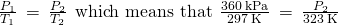 Rendered by QuickLaTeX.com \frac{{P}_{1}}{{T}_{1}}\phantom{\rule{0.2em}{0ex}}=\phantom{\rule{0.2em}{0ex}}\frac{{P}_{2}}{{T}_{2}}\phantom{\rule{0.4em}{0ex}}\text{which means that}\phantom{\rule{0.4em}{0ex}}\frac{360\phantom{\rule{0.2em}{0ex}}\text{kPa}}{297\phantom{\rule{0.2em}{0ex}}\text{K}}\phantom{\rule{0.2em}{0ex}}=\phantom{\rule{0.2em}{0ex}}\frac{{P}_{2}}{323\phantom{\rule{0.2em}{0ex}}\text{K}}