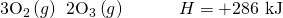Rendered by QuickLaTeX.com 3{\text{O}}_{2}\left(g\right)\phantom{\rule{0.2em}{0ex}}⟶\phantom{\rule{0.2em}{0ex}}2{\text{O}}_{3}\left(g\right)\phantom{\rule{3em}{0ex}}\text{Δ}H\text{°}=\text{+286 kJ}