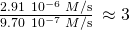 Rendered by QuickLaTeX.com \frac{2.91\phantom{\rule{0.2em}{0ex}}×\phantom{\rule{0.2em}{0ex}}{10}^{-6}\phantom{\rule{0.2em}{0ex}}M\text{/s}}{9.70\phantom{\rule{0.2em}{0ex}}×\phantom{\rule{0.2em}{0ex}}{10}^{-7}\phantom{\rule{0.2em}{0ex}}M\text{/s}}\phantom{\rule{0.2em}{0ex}}\approx 3
