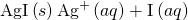 Rendered by QuickLaTeX.com \text{AgI}\left(s\right)⇌{\text{Ag}}^{\text{+}}\left(aq\right)+{\text{I}}^{\text{−}}\left(aq\right)