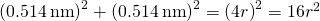 Rendered by QuickLaTeX.com {\left(0.514\phantom{\rule{0.2em}{0ex}}\text{nm}\right)}^{2}+{\left(0.514\phantom{\rule{0.2em}{0ex}}\text{nm}\right)}^{2}={\left(4r\right)}^{2}=16{r}^{2}