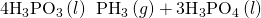 Rendered by QuickLaTeX.com 4{\text{H}}_{3}{\text{PO}}_{3}\left(l\right)\phantom{\rule{0.2em}{0ex}}⟶\phantom{\rule{0.2em}{0ex}}{\text{PH}}_{3}\left(g\right)+3{\text{H}}_{3}{\text{PO}}_{4}\left(l\right)