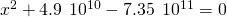 Rendered by QuickLaTeX.com {x}^{2}+4.9\phantom{\rule{0.2em}{0ex}}×\phantom{\rule{0.2em}{0ex}}{10}^{\text{−10}}-7.35\phantom{\rule{0.2em}{0ex}}×\phantom{\rule{0.2em}{0ex}}{10}^{\text{−11}}=0