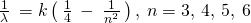 Rendered by QuickLaTeX.com \phantom{\rule{0.2em}{0ex}}\frac{1}{\lambda }\phantom{\rule{0.2em}{0ex}}=k\left(\phantom{\rule{0.2em}{0ex}}\frac{1}{4}\phantom{\rule{0.2em}{0ex}}-\phantom{\rule{0.2em}{0ex}}\frac{1}{{n}^{2}}\phantom{\rule{0.2em}{0ex}}\right),\phantom{\rule{0.2em}{0ex}}n=3,\phantom{\rule{0.2em}{0ex}}4,\phantom{\rule{0.2em}{0ex}}5,\phantom{\rule{0.2em}{0ex}}6