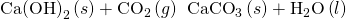 Rendered by QuickLaTeX.com \text{Ca}{\left(\text{OH}\right)}_{2}\left(s\right)+{\text{CO}}_{2}\left(g\right)\phantom{\rule{0.2em}{0ex}}⟶\phantom{\rule{0.2em}{0ex}}{\text{CaCO}}_{3}\left(s\right)+{\text{H}}_{2}\text{O}\left(l\right)