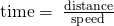 Rendered by QuickLaTeX.com \text{time}=\phantom{\rule{0.2em}{0ex}}\frac{\text{distance}}{\text{speed}}