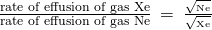 \frac{\text{rate of effusion of gas Xe}}{\text{rate of effusion of gas Ne}}\phantom{\rule{0.2em}{0ex}}=\phantom{\rule{0.2em}{0ex}}\frac{\sqrt{{\text{ℳ}}_{\text{Ne}}}}{\sqrt{{\text{ℳ}}_{\text{Xe}}}}