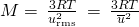 Rendered by QuickLaTeX.com M=\phantom{\rule{0.2em}{0ex}}\frac{3RT}{{u}_{\text{r}\text{m}\text{s}}^{2}}\phantom{\rule{0.2em}{0ex}}=\phantom{\rule{0.2em}{0ex}}\frac{3RT}{{\overline{u}}^{2}}