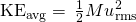 Rendered by QuickLaTeX.com {\text{KE}}_{\text{avg}}=\phantom{\rule{0.2em}{0ex}}\frac{1}{2}{Mu}_{\text{rms}}^{2}