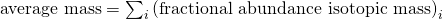 Rendered by QuickLaTeX.com \text{average mass}=\sum _{i}{\left(\text{fractional abundance}\phantom{\rule{0.2em}{0ex}}×\phantom{\rule{0.2em}{0ex}}\text{isotopic mass}\right)}_{i}
