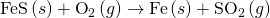 Rendered by QuickLaTeX.com \text{FeS}\left(s\right)+{\text{O}}_{2}\left(g\right)\to \text{Fe}\left(s\right)+{\text{SO}}_{\text{2}}\left(g\right)