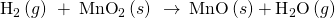 Rendered by QuickLaTeX.com {\text{H}}_{2}\left(g\right)\phantom{\rule{0.2em}{0ex}}+\phantom{\rule{0.2em}{0ex}}{\text{MnO}}_{2}\left(s\right)\phantom{\rule{0.2em}{0ex}}\stackrel{\phantom{\rule{0.4em}{0ex}}\text{Δ}\phantom{\rule{0.4em}{0ex}}}{\to }\phantom{\rule{0.2em}{0ex}}\text{MnO}\left(s\right)+{\text{H}}_{2}\text{O}\left(g\right)