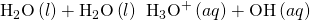 Rendered by QuickLaTeX.com {\text{H}}_{2}\text{O}\left(l\right)+{\text{H}}_{2}\text{O}\left(l\right)\phantom{\rule{0.2em}{0ex}}⇌\phantom{\rule{0.2em}{0ex}}{\text{H}}_{3}{\text{O}}^{\text{+}}\left(aq\right)+{\text{OH}}^{\text{−}}\left(aq\right)