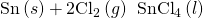 Rendered by QuickLaTeX.com \text{Sn}\left(s\right)+2{\text{Cl}}_{2}\left(g\right)\phantom{\rule{0.2em}{0ex}}⟶\phantom{\rule{0.2em}{0ex}}{\text{SnCl}}_{4}\left(l\right)