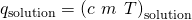 Rendered by QuickLaTeX.com {q}_{\text{solution}}={\left(c\phantom{\rule{0.2em}{0ex}}×\phantom{\rule{0.2em}{0ex}}m\phantom{\rule{0.2em}{0ex}}×\phantom{\rule{0.2em}{0ex}}\text{Δ}T\right)}_{\text{solution}}