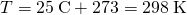 Rendered by QuickLaTeX.com T=25\phantom{\rule{0.2em}{0ex}}\text{°C}+273=298\phantom{\rule{0.2em}{0ex}}\text{K}