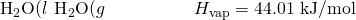 Rendered by QuickLaTeX.com {\text{H}}_{2}\text{O(}l\right)\phantom{\rule{0.2em}{0ex}}⟶\phantom{\rule{0.2em}{0ex}}{\text{H}}_{2}\text{O(}g\right)\phantom{\rule{5em}{0ex}}\text{Δ}{H}_{\text{vap}}=\text{44.01 kJ/mol}