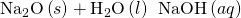 Rendered by QuickLaTeX.com {\text{Na}}_{2}\text{O}\left(s\right)+{\text{H}}_{2}\text{O}\left(l\right)\phantom{\rule{0.2em}{0ex}}⟶\phantom{\rule{0.2em}{0ex}}\text{NaOH}\left(aq\right)