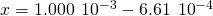 Rendered by QuickLaTeX.com x=1.000\phantom{\rule{0.2em}{0ex}}×\phantom{\rule{0.2em}{0ex}}{10}^{-3}-6.61\phantom{\rule{0.2em}{0ex}}×\phantom{\rule{0.2em}{0ex}}{10}^{-4}