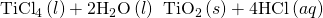 Rendered by QuickLaTeX.com {\text{TiCl}}_{4}\left(l\right)+2{\text{H}}_{2}\text{O}\left(l\right)\phantom{\rule{0.2em}{0ex}}⟶\phantom{\rule{0.2em}{0ex}}{\text{TiO}}_{2}\left(s\right)+\text{4HCl}\left(aq\right)