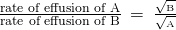\frac{\text{rate of effusion of A}}{\text{rate of effusion of B}}\phantom{\rule{0.2em}{0ex}}=\phantom{\rule{0.2em}{0ex}}\frac{\sqrt{{\text{ℳ}}_{\text{B}}}}{\sqrt{{\text{ℳ}}_{\text{A}}}}