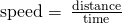 Rendered by QuickLaTeX.com \text{speed}=\phantom{\rule{0.2em}{0ex}}\frac{\text{distance}}{\text{time}}