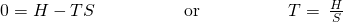 Rendered by QuickLaTeX.com 0=\text{Δ}H\text{°}-T\text{Δ}S\text{°}\phantom{\rule{5em}{0ex}}\text{or}\phantom{\rule{5em}{0ex}}T=\phantom{\rule{0.2em}{0ex}}\frac{\text{Δ}H\text{°}}{\text{Δ}S\text{°}}