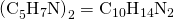 Rendered by QuickLaTeX.com {\text{(C}}_{\text{5}}{\text{H}}_{\text{7}}{\text{N)}}_{\text{2}}={\text{C}}_{\text{10}}{\text{H}}_{\text{14}}{\text{N}}_{\text{2}}