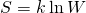 Rendered by QuickLaTeX.com S=k\phantom{\rule{0.2em}{0ex}}\text{ln}\phantom{\rule{0.2em}{0ex}}W