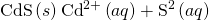 Rendered by QuickLaTeX.com \text{CdS}\left(s\right)⇌{\text{Cd}}^{\text{2+}}\left(aq\right)+{\text{S}}^{\text{2−}}\left(aq\right)