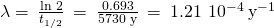 Rendered by QuickLaTeX.com \lambda =\phantom{\rule{0.2em}{0ex}}\frac{\text{ln 2}}{{t}_{1\text{/}2}}\phantom{\rule{0.2em}{0ex}}=\phantom{\rule{0.2em}{0ex}}\frac{0.693}{\text{5730 y}}\phantom{\rule{0.2em}{0ex}}=\phantom{\rule{0.2em}{0ex}}1.21\phantom{\rule{0.2em}{0ex}}×\phantom{\rule{0.2em}{0ex}}{10}^{-4}\phantom{\rule{0.2em}{0ex}}{\text{y}}^{-1}