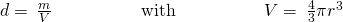 Rendered by QuickLaTeX.com d=\phantom{\rule{0.2em}{0ex}}\frac{m}{V}\phantom{\rule{5em}{0ex}}\text{with}\phantom{\rule{5em}{0ex}}V=\phantom{\rule{0.2em}{0ex}}\frac{4}{3}\pi {r}^{3}