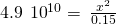 Rendered by QuickLaTeX.com 4.9\phantom{\rule{0.2em}{0ex}}×\phantom{\rule{0.2em}{0ex}}{10}^{\text{−10}}=\phantom{\rule{0.2em}{0ex}}\frac{{x}^{2}}{0.15}