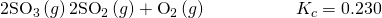 Rendered by QuickLaTeX.com 2{\text{SO}}_{3}\left(g\right)⇌2{\text{SO}}_{2}\left(g\right)+{\text{O}}_{2}\left(g\right)\phantom{\rule{5em}{0ex}}{K}_{c}=0.230